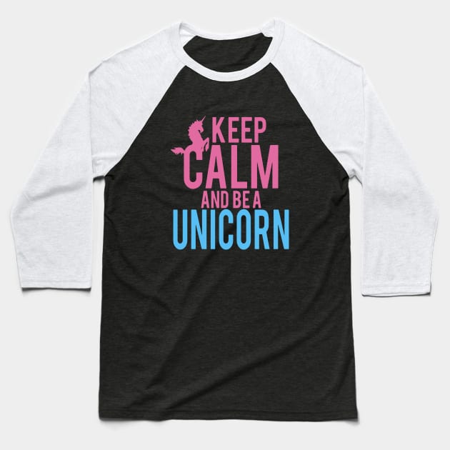 Keep Calm And Be A Unicorn Baseball T-Shirt by huepham613